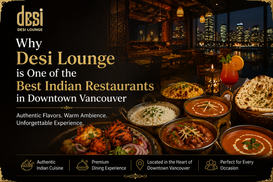 Why Desi Lounge is One of the Best Indian Restaurants in Downtown Vancouver