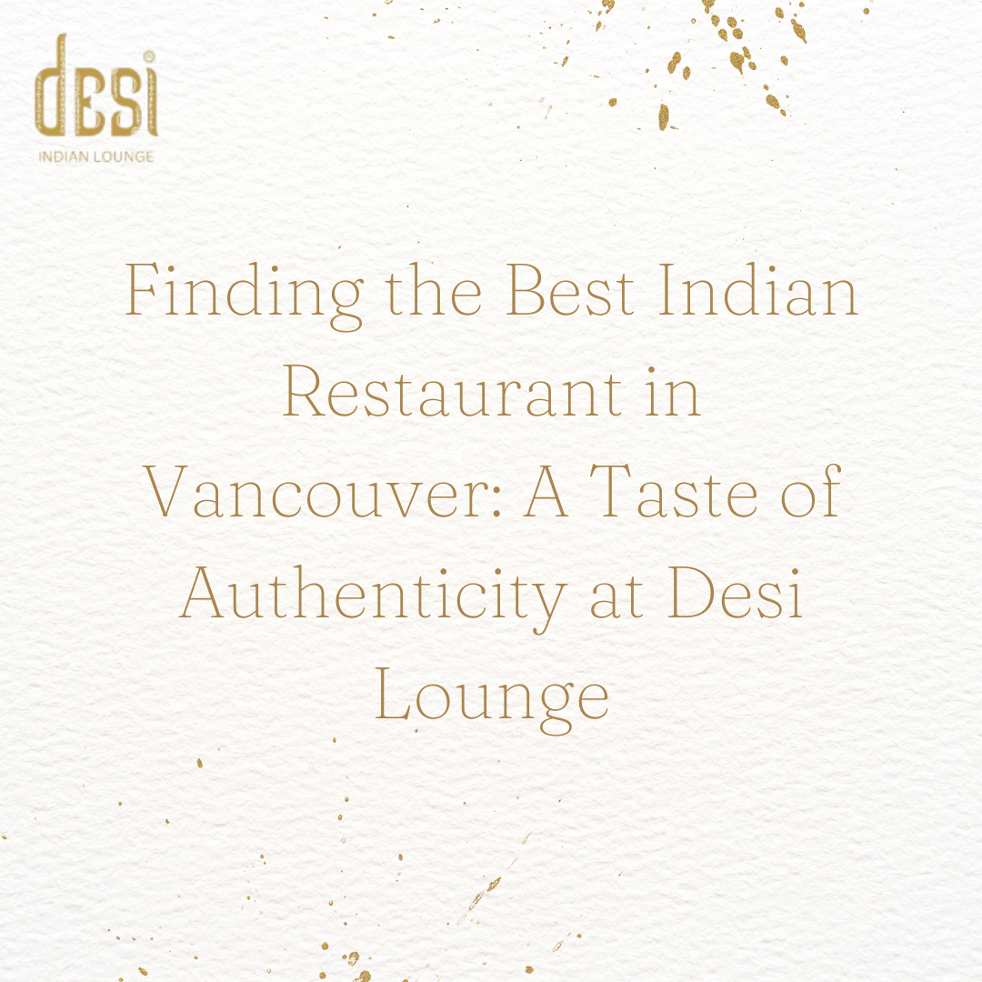 Finding the Best Indian Restaurant in Vancouver: A Taste of Authenticity at Desi Lounge