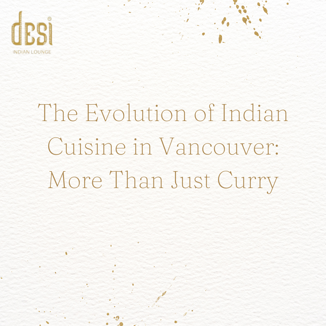 The Evolution of Indian Cuisine in Vancouver: More Than Just Curry
