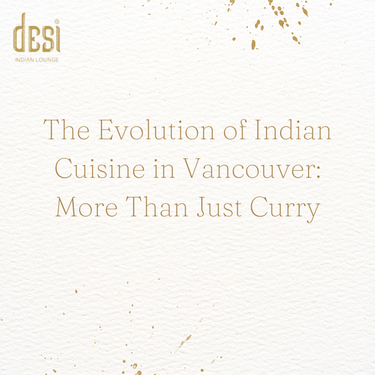 The Evolution of Indian Cuisine in Vancouver: More Than Just Curry