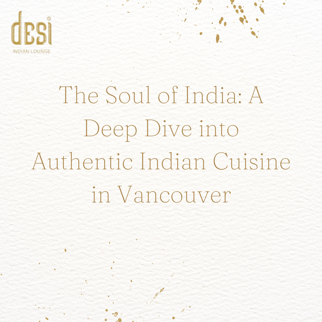 The Soul of India: A Deep Dive into Authentic Indian Cuisine in Vancouver
