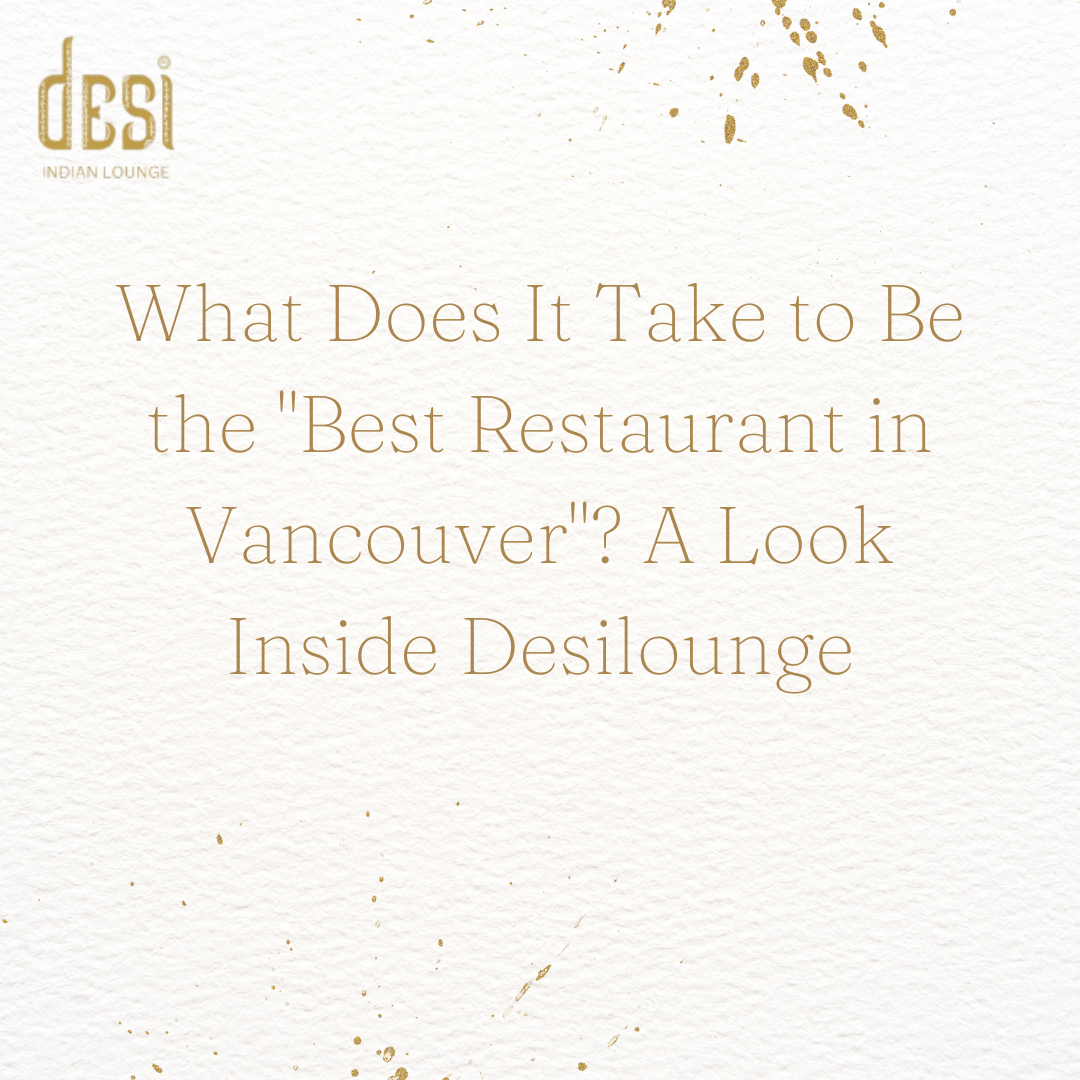 What Does It Take to Be the "Best Restaurant in Vancouver"? A Look Inside Desilounge