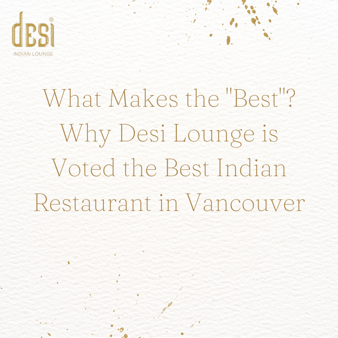 What Makes the "Best"? Why Desi Lounge is Voted the Best Indian Restaurant in Vancouver
